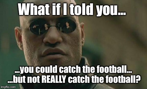 Matrix Morpheus Meme | What if I told you... ...you could catch the football... ...but not REALLY catch the football? | image tagged in memes,matrix morpheus | made w/ Imgflip meme maker