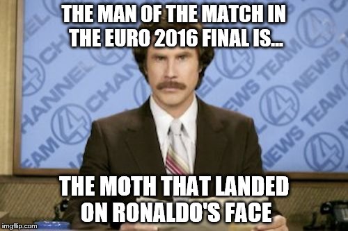 At least the Wimbledon final had some excitement... | THE MAN OF THE MATCH IN THE EURO 2016 FINAL IS... THE MOTH THAT LANDED ON RONALDO'S FACE | image tagged in memes,ron burgundy,euro 2016,ronaldo,ronaldo moth,sport | made w/ Imgflip meme maker