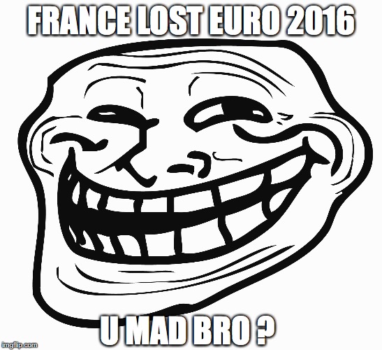 Euro 2016 | FRANCE LOST EURO 2016; U MAD BRO ? | image tagged in memes,portugal,france,euro 2016,europe,troll face | made w/ Imgflip meme maker
