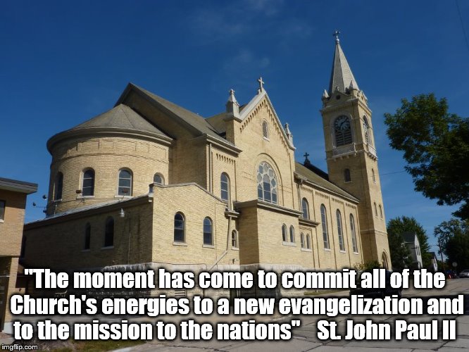 "The moment has come to commit all of the Church's energies to a new evangelization and to the mission to the nations"    St. John Paul II | image tagged in evangelizationi | made w/ Imgflip meme maker