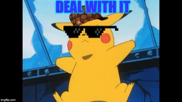 Swag Pikachu  | DEAL WITH IT | image tagged in swag pikachu,scumbag | made w/ Imgflip meme maker