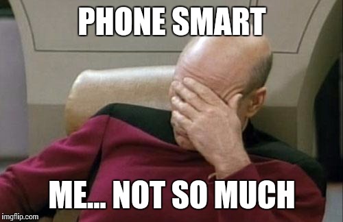 Captain Picard Facepalm Meme | PHONE SMART ME... NOT SO MUCH | image tagged in memes,captain picard facepalm | made w/ Imgflip meme maker