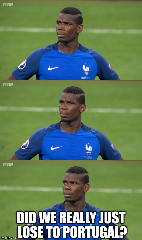 His face says it all. | DID WE REALLY JUST LOSE TO PORTUGAL? | image tagged in euro 2016,portugal,france | made w/ Imgflip meme maker
