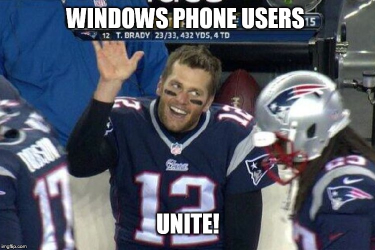 Tom Brady Left Hanging  | WINDOWS PHONE USERS UNITE! | image tagged in tom brady left hanging | made w/ Imgflip meme maker