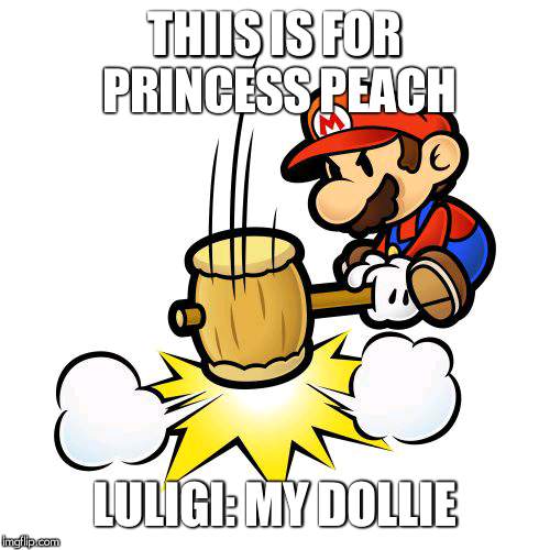 Mario Hammer Smash Meme | THIIS IS FOR PRINCESS PEACH; LULIGI: MY DOLLIE | image tagged in memes,mario hammer smash | made w/ Imgflip meme maker