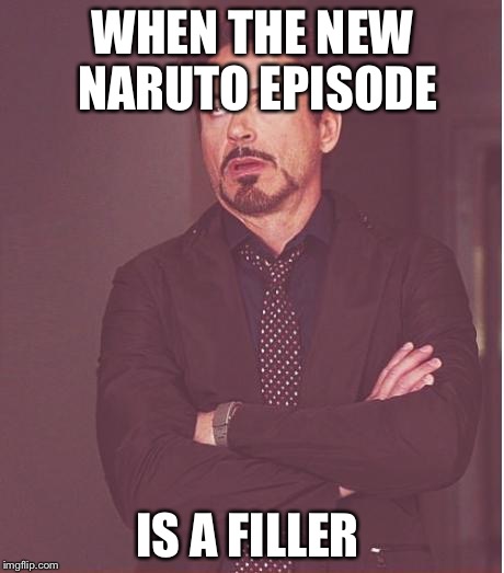 Face You Make Robert Downey Jr Meme | WHEN THE NEW NARUTO EPISODE; IS A FILLER | image tagged in memes,face you make robert downey jr | made w/ Imgflip meme maker