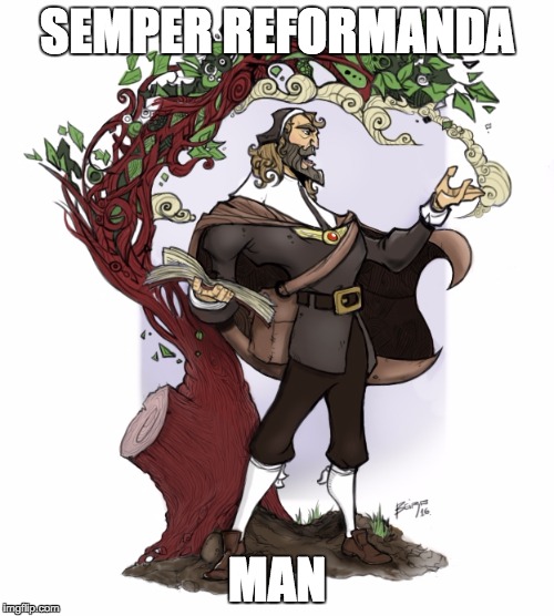 Semper Reformanda Man | SEMPER REFORMANDA; MAN | image tagged in christians christianity | made w/ Imgflip meme maker