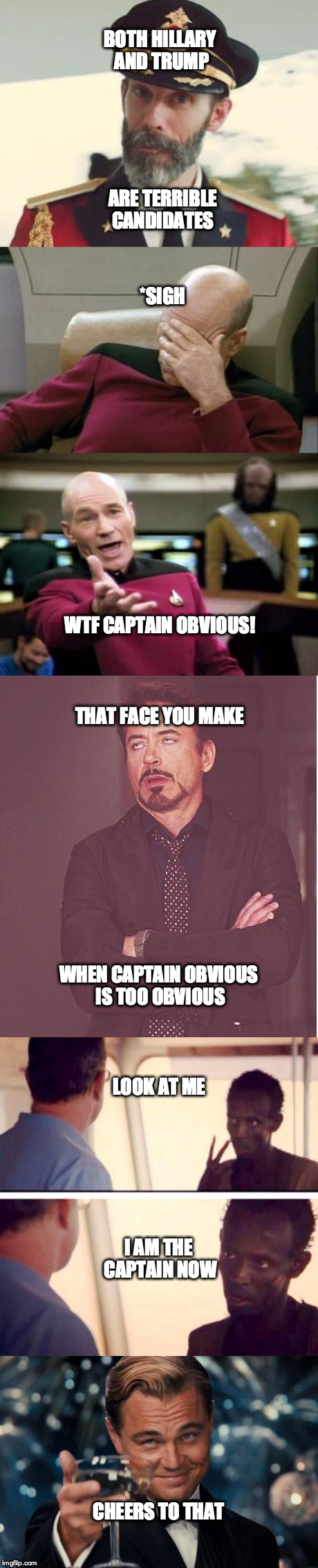 when the memes talk politics | ARE TERRIBLE CANDIDATES; BOTH HILLARY AND TRUMP; *SIGH; WTF CAPTAIN OBVIOUS! THAT FACE YOU MAKE; WHEN CAPTAIN OBVIOUS IS TOO OBVIOUS; LOOK AT ME; I AM THE CAPTAIN NOW; CHEERS TO THAT | image tagged in captain obvious,captain picard facepalm,captain phillips - i'm the captain now,captain picard,the face you make | made w/ Imgflip meme maker
