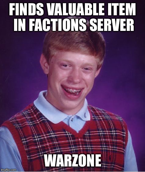 Minecraft Faction Players Will Get It | FINDS VALUABLE ITEM IN FACTIONS SERVER; WARZONE | image tagged in memes,bad luck brian | made w/ Imgflip meme maker