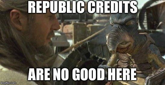 Republic credits | REPUBLIC CREDITS ARE NO GOOD HERE | image tagged in republic credits | made w/ Imgflip meme maker