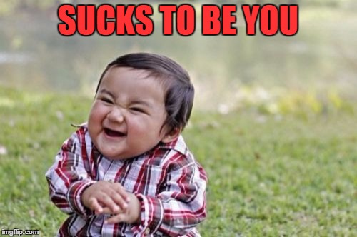 Evil Toddler Meme | SUCKS TO BE YOU | image tagged in memes,evil toddler | made w/ Imgflip meme maker