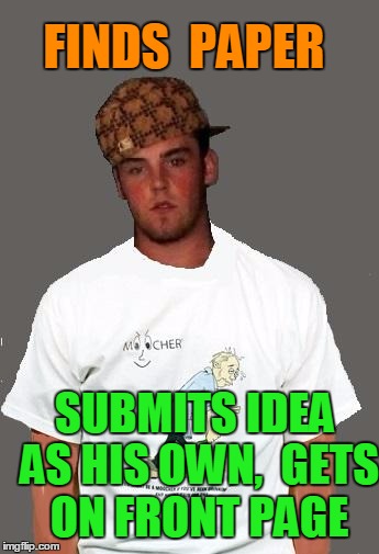 warmer season Scumbag Steve | FINDS  PAPER SUBMITS IDEA AS HIS OWN,  GETS ON FRONT PAGE | image tagged in warmer season scumbag steve | made w/ Imgflip meme maker