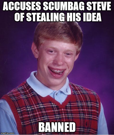 Bad Luck Brian Meme | ACCUSES SCUMBAG STEVE OF STEALING HIS IDEA BANNED | image tagged in memes,bad luck brian | made w/ Imgflip meme maker