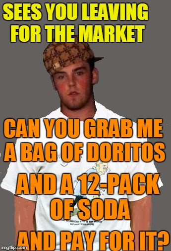 warmer season Scumbag Steve | CAN YOU GRAB ME A BAG OF DORITOS AND PAY FOR IT? AND A 12-PACK OF SODA SEES YOU LEAVING FOR THE MARKET | image tagged in warmer season scumbag steve | made w/ Imgflip meme maker