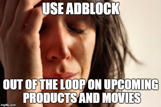 First World Problems Meme | USE ADBLOCK; OUT OF THE LOOP ON UPCOMING PRODUCTS AND MOVIES | image tagged in memes,first world problems,AdviceAnimals | made w/ Imgflip meme maker