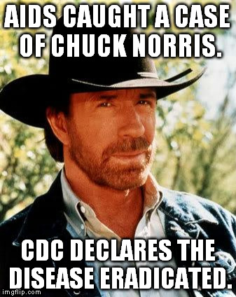 Chuck Norris | AIDS CAUGHT A CASE OF CHUCK NORRIS. CDC DECLARES THE DISEASE ERADICATED. | image tagged in chuck norris,meme,aids,cdc,std | made w/ Imgflip meme maker