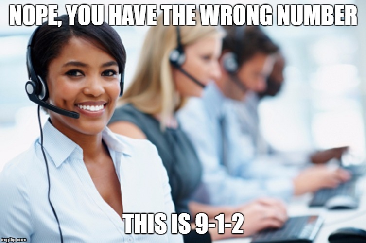 wrong number | NOPE, YOU HAVE THE WRONG NUMBER; THIS IS 9-1-2 | image tagged in telemarketer,memes,funny memes | made w/ Imgflip meme maker