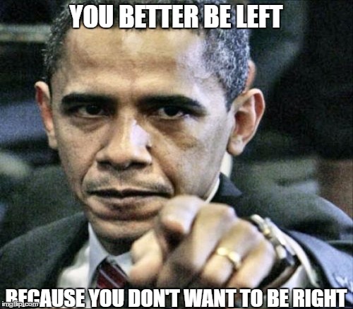 YOU BETTER BE LEFT BECAUSE YOU DON'T WANT TO BE RIGHT | made w/ Imgflip meme maker