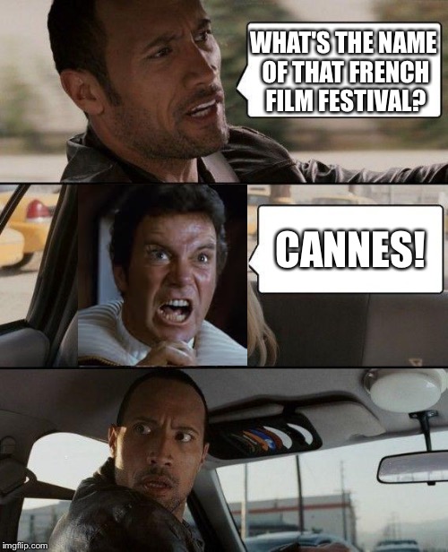 The Rock Driving | WHAT'S THE NAME OF THAT FRENCH FILM FESTIVAL? CANNES! | image tagged in memes,the rock driving,captain kirk screaming | made w/ Imgflip meme maker