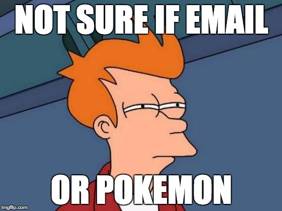 Futurama Fry | NOT SURE IF EMAIL; OR POKEMON | image tagged in memes,futurama fry | made w/ Imgflip meme maker