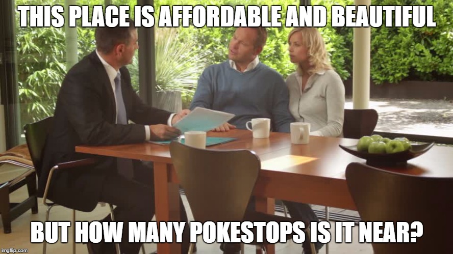 Real Estate | THIS PLACE IS AFFORDABLE AND BEAUTIFUL; BUT HOW MANY POKESTOPS IS IT NEAR? | image tagged in real estate,gaming | made w/ Imgflip meme maker