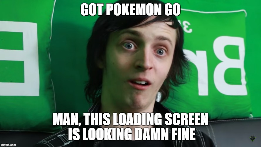 When you first get pokemon go | GOT POKEMON GO; MAN, THIS LOADING SCREEN IS LOOKING DAMN FINE | image tagged in pokemon go | made w/ Imgflip meme maker