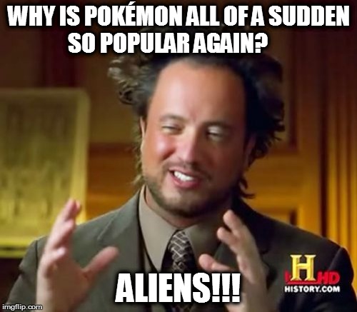 Ancient Aliens | WHY IS POKÉMON ALL OF A SUDDEN SO POPULAR AGAIN? ALIENS!!! | image tagged in memes,ancient aliens | made w/ Imgflip meme maker