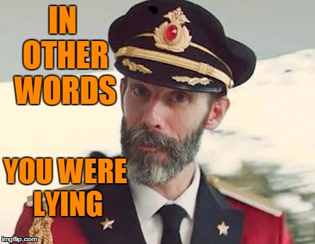 Captain Obvious | IN OTHER WORDS YOU WERE LYING | image tagged in captain obvious | made w/ Imgflip meme maker