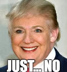 trumpton | JUST... NO | image tagged in donald trump,hillary clinton | made w/ Imgflip meme maker