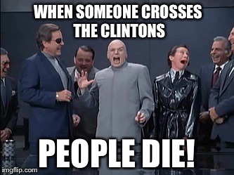 WHEN SOMEONE CROSSES THE CLINTONS PEOPLE DIE! | made w/ Imgflip meme maker