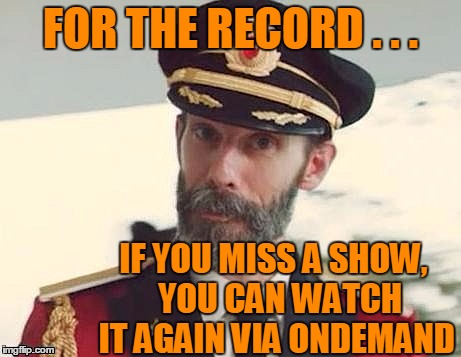 Captain Obvious | FOR THE RECORD . . . IF YOU MISS A SHOW,  YOU CAN WATCH IT AGAIN VIA ONDEMAND | image tagged in captain obvious | made w/ Imgflip meme maker