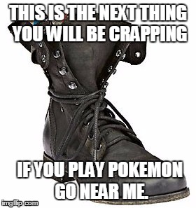 THIS IS THE NEXT THING YOU WILL BE CRAPPING; IF YOU PLAY POKEMON GO NEAR ME. | image tagged in pokemon go | made w/ Imgflip meme maker