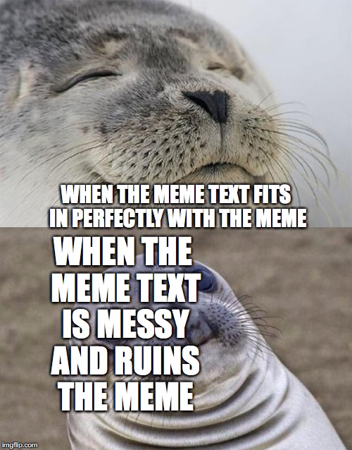 Short Satisfaction VS Truth Meme | WHEN THE MEME TEXT IS MESSY AND RUINS THE MEME; WHEN THE MEME TEXT FITS IN PERFECTLY WITH THE MEME | image tagged in memes,short satisfaction vs truth | made w/ Imgflip meme maker