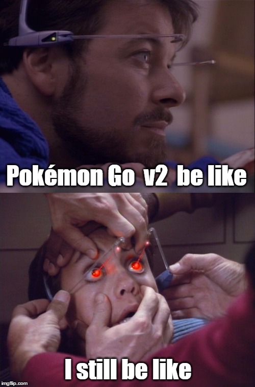 Pokémon Go v2 | Pokémon Go  v2  be like; I still be like | image tagged in memes,pokemon,pokemon go,star trek | made w/ Imgflip meme maker