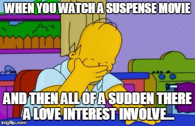 Watching The Very End Of San Andreas And Of Course There Is So Much Cheese... |  WHEN YOU WATCH A SUSPENSE MOVIE; AND THEN ALL OF A SUDDEN THERE A LOVE INTEREST INVOLVE... | image tagged in memes,funny,bad movies,what did you just,i can't believe it,san andreas | made w/ Imgflip meme maker