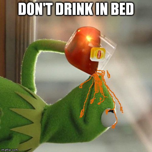 cough | DON'T DRINK IN BED | image tagged in memes,but thats none of my business,kermit the frog | made w/ Imgflip meme maker