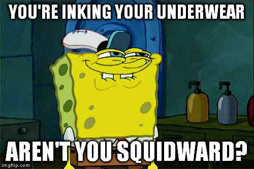 don't ask me | YOU'RE INKING YOUR UNDERWEAR; AREN'T YOU SQUIDWARD? | image tagged in memes,dont you squidward | made w/ Imgflip meme maker