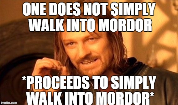 L.O.T.R. Story In A Nutshell | ONE DOES NOT SIMPLY WALK INTO MORDOR; *PROCEEDS TO SIMPLY WALK INTO MORDOR* | image tagged in memes,one does not simply | made w/ Imgflip meme maker