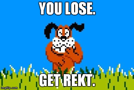 Duck Hunt Dog | YOU LOSE. GET REKT. | image tagged in duck hunt dog | made w/ Imgflip meme maker