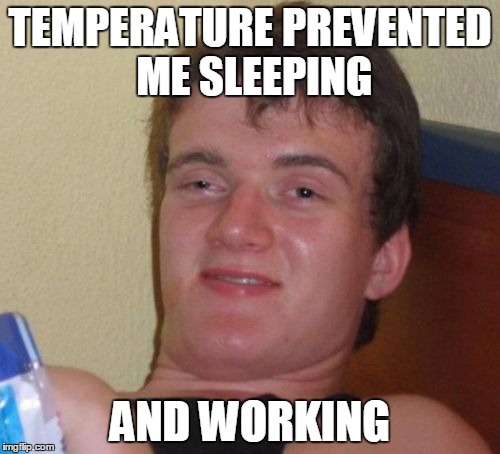 10 guy is too hot | TEMPERATURE PREVENTED ME SLEEPING; AND WORKING | image tagged in memes,10 guy,temperature,sleeping,sleep,work | made w/ Imgflip meme maker