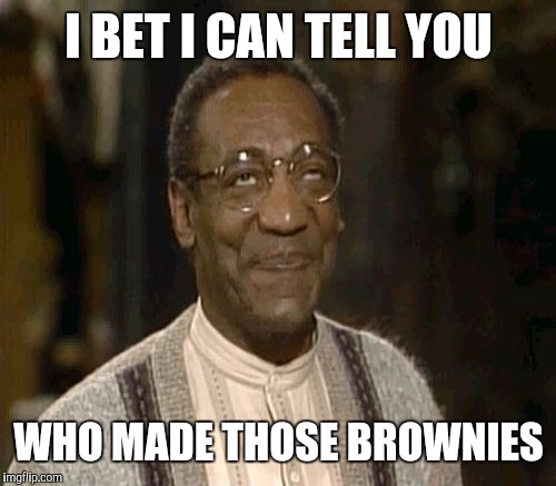 I BET I CAN TELL YOU WHO MADE THOSE BROWNIES | made w/ Imgflip meme maker