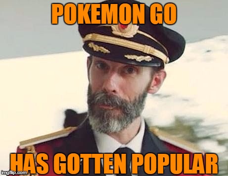 Captain Obvious | POKEMON GO HAS GOTTEN POPULAR | image tagged in captain obvious | made w/ Imgflip meme maker