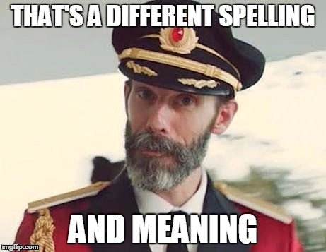 Captain Obvious | THAT'S A DIFFERENT SPELLING AND MEANING | image tagged in captain obvious | made w/ Imgflip meme maker