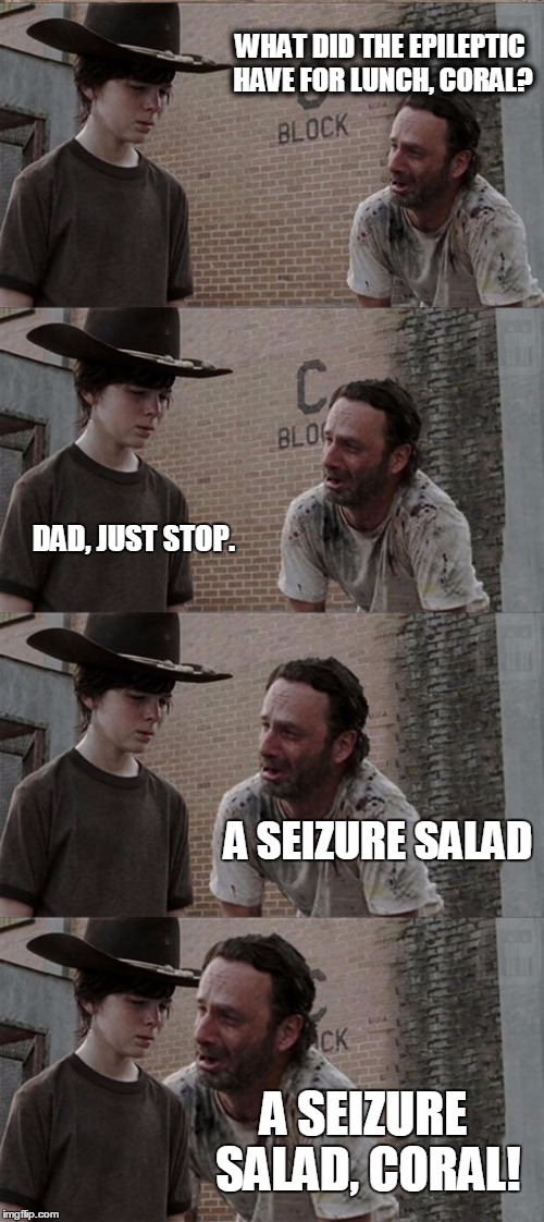 Rick and Carl Long Meme | WHAT DID THE EPILEPTIC HAVE FOR LUNCH, CORAL? DAD, JUST STOP. A SEIZURE SALAD; A SEIZURE SALAD, CORAL! | image tagged in memes,rick and carl long,HeyCarl | made w/ Imgflip meme maker