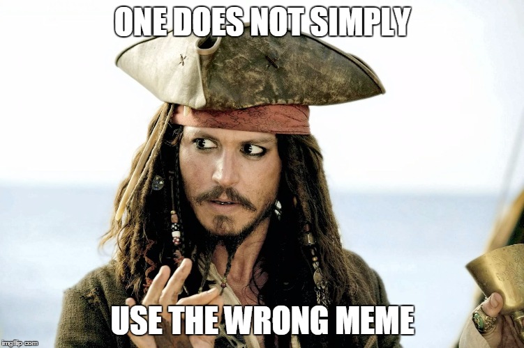 Jack Sparrow | ONE DOES NOT SIMPLY; USE THE WRONG MEME | image tagged in jack sparrow | made w/ Imgflip meme maker