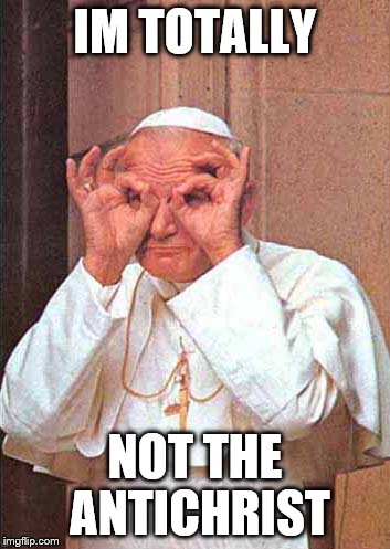 pope party | IM TOTALLY; NOT THE ANTICHRIST | image tagged in pope party | made w/ Imgflip meme maker