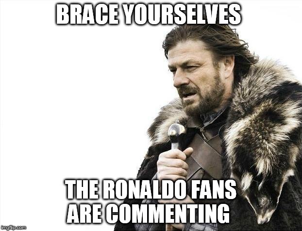 i dont give a fuck portugal won  and i dont even fucking care about  ronaldo  | BRACE YOURSELVES; THE RONALDO FANS ARE COMMENTING | image tagged in memes,brace yourselves x is coming | made w/ Imgflip meme maker
