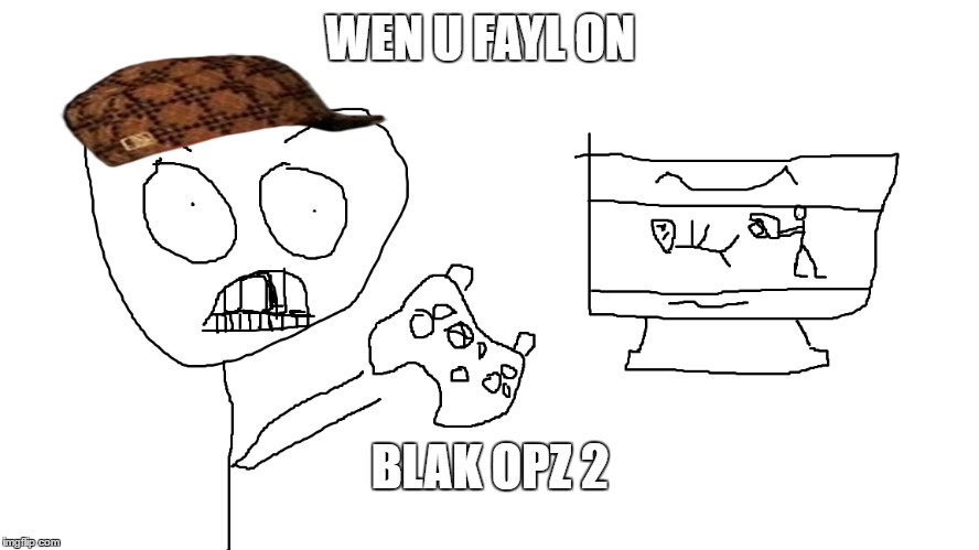 When you fail  | WEN U FAYL ON; BLAK OPZ 2 | image tagged in fortehlulz | made w/ Imgflip meme maker