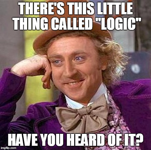 Creepy Condescending Wonka Meme | THERE'S THIS LITTLE THING CALLED "LOGIC" HAVE YOU HEARD OF IT? | image tagged in memes,creepy condescending wonka | made w/ Imgflip meme maker