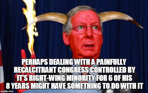 PERHAPS DEALING WITH A PAINFULLY RECALCITRANT CONGRESS CONTROLLED BY IT'S RIGHT-WING MINORITY FOR 6 OF HIS 8 YEARS MIGHT HAVE SOMETHING TO D | made w/ Imgflip meme maker